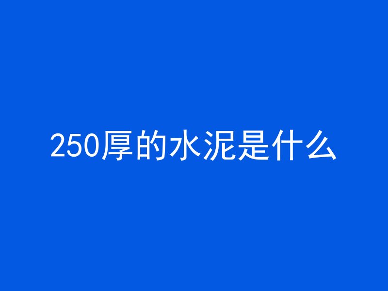 250厚的水泥是什么