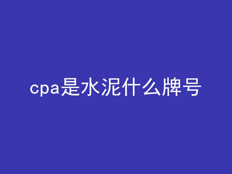 cpa是水泥什么牌号