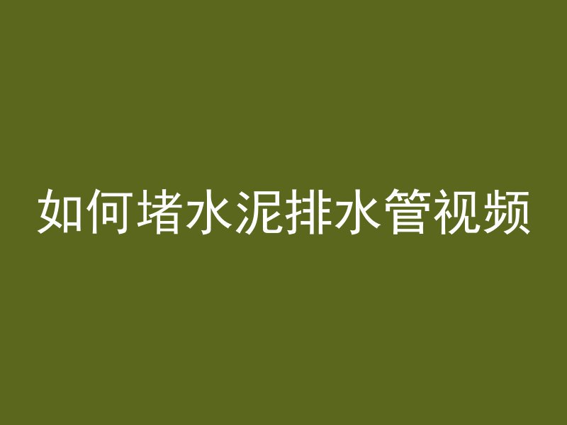 如何堵水泥排水管视频