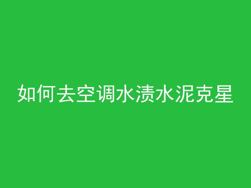 如何去空调水渍水泥克星