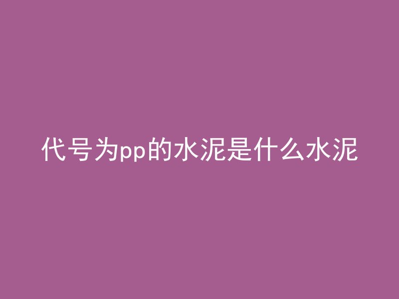 代号为pp的水泥是什么水泥