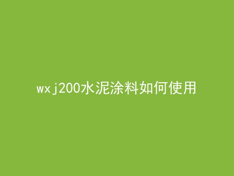 wxj200水泥涂料如何使用