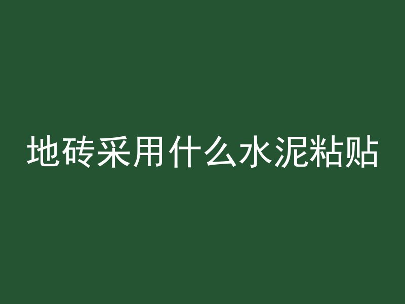 地砖采用什么水泥粘贴