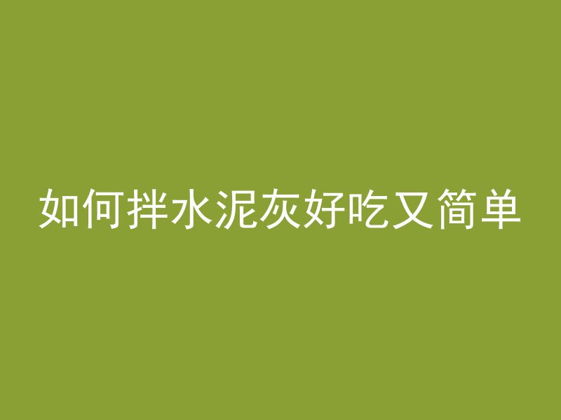 如何拌水泥灰好吃又简单