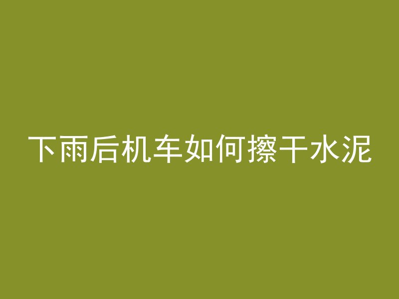 下雨后机车如何擦干水泥