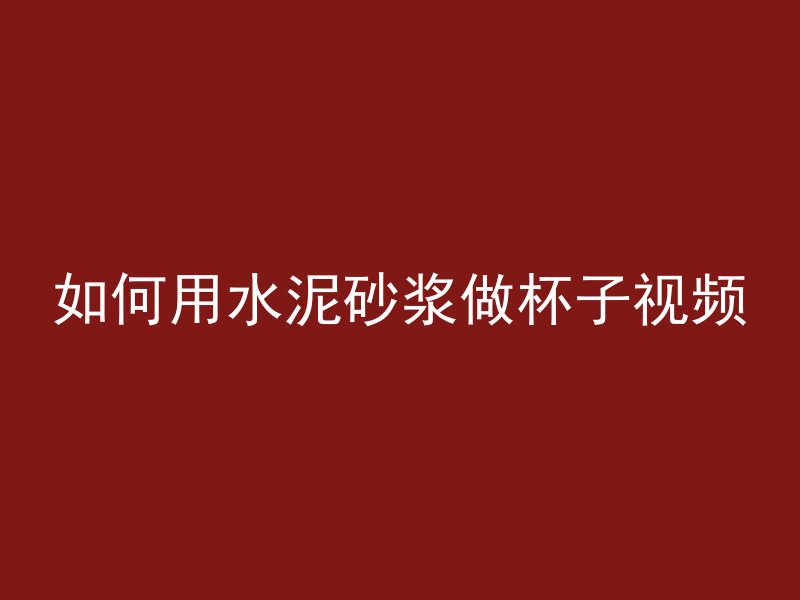 如何用水泥砂浆做杯子视频