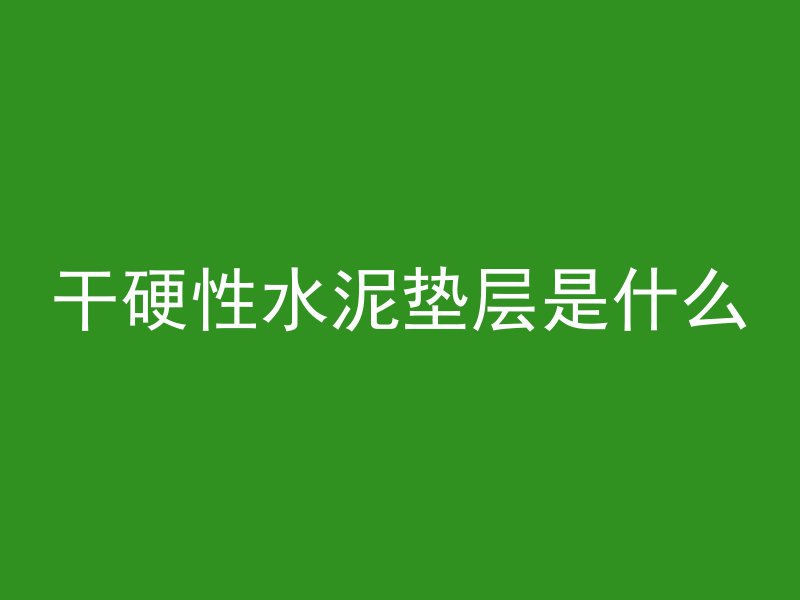 干硬性水泥垫层是什么