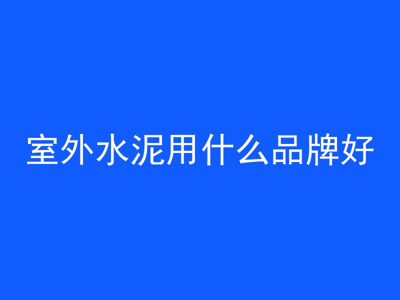 室外水泥用什么品牌好