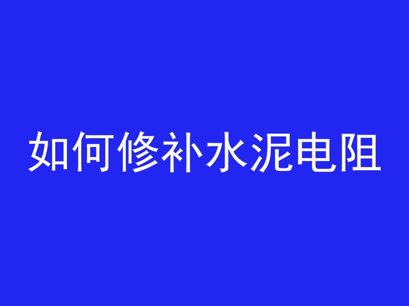 如何修补水泥电阻