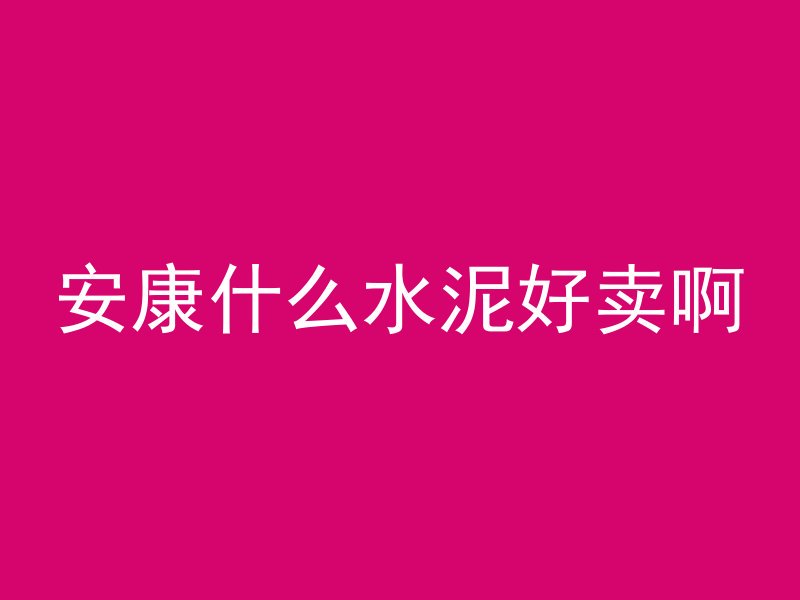 安康什么水泥好卖啊