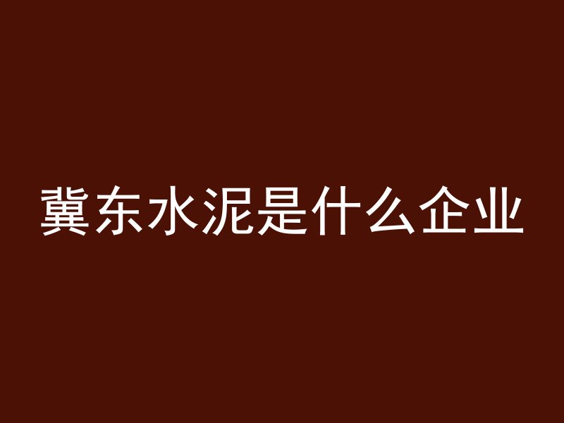 冀东水泥是什么企业