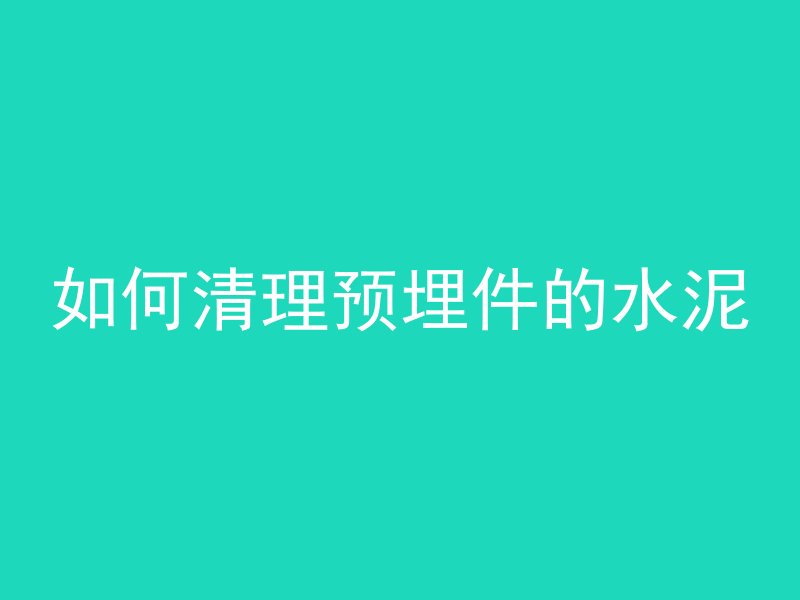 如何清理预埋件的水泥