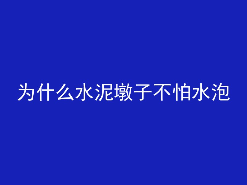 为什么水泥墩子不怕水泡