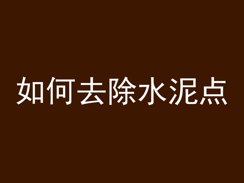 如何去除水泥点