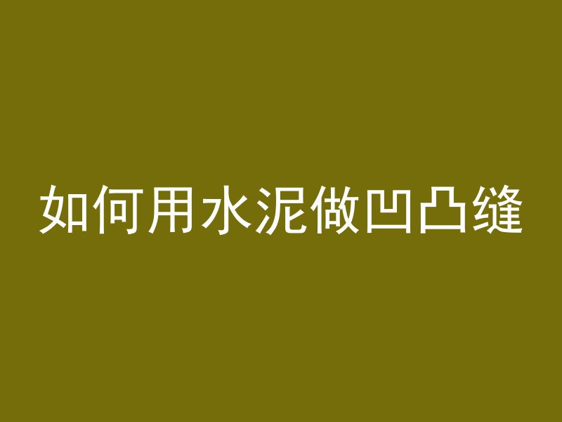 如何用水泥做凹凸缝