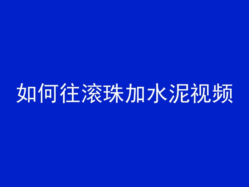 如何往滚珠加水泥视频