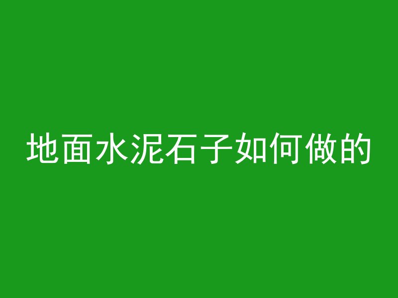 地面水泥石子如何做的