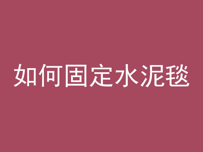 如何固定水泥毯