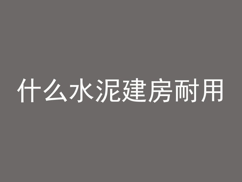 什么水泥建房耐用