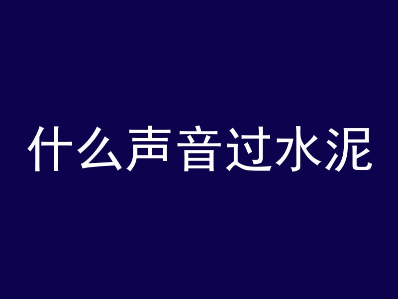 什么声音过水泥