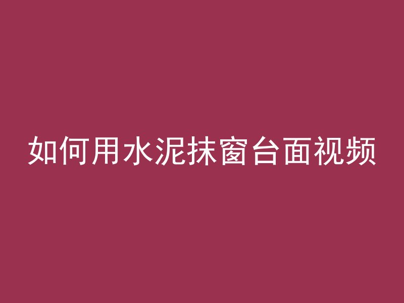 如何用水泥抹窗台面视频