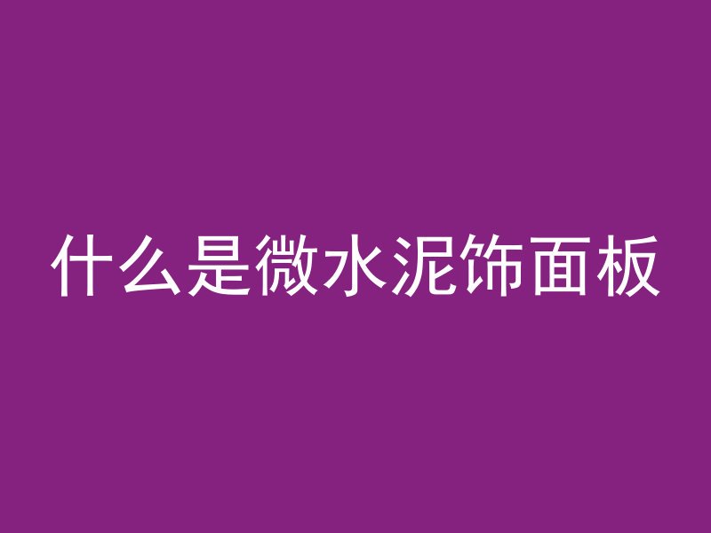 什么是微水泥饰面板