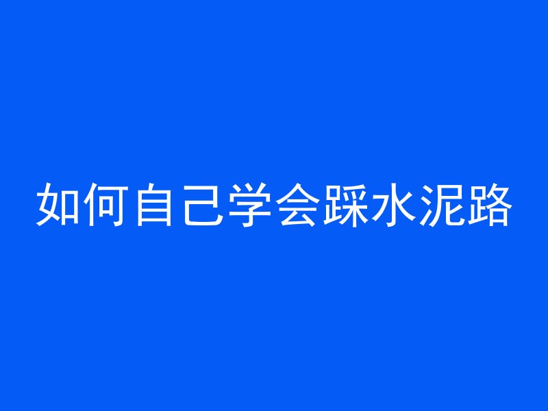 如何自己学会踩水泥路