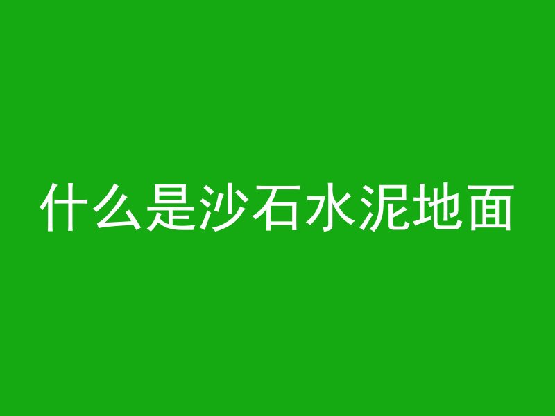 什么是沙石水泥地面