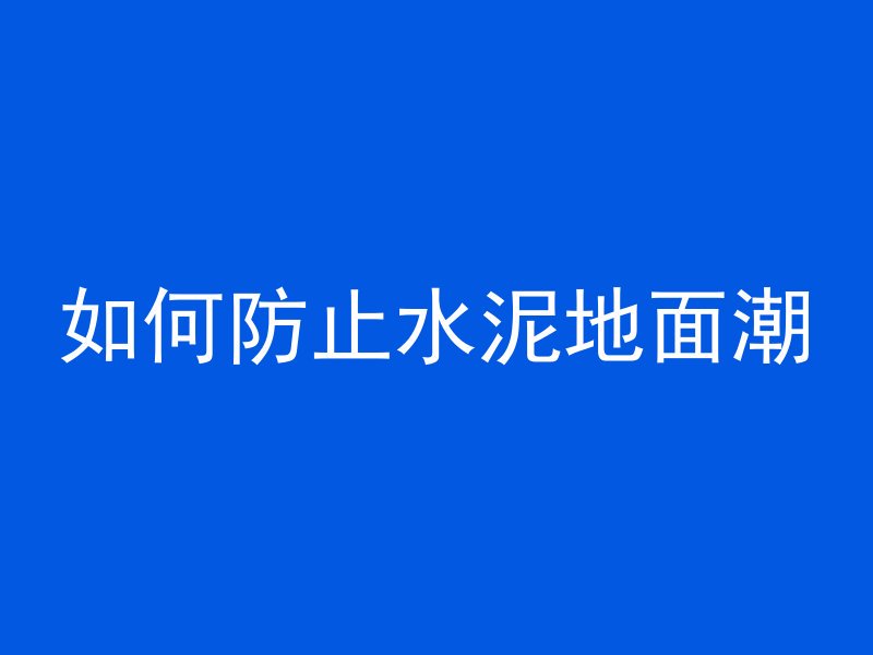 如何防止水泥地面潮