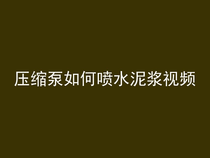 压缩泵如何喷水泥浆视频