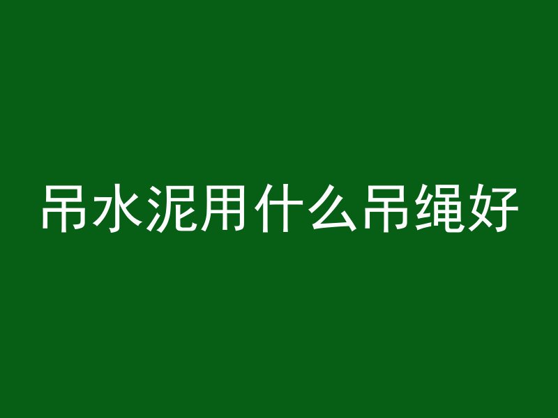 吊水泥用什么吊绳好