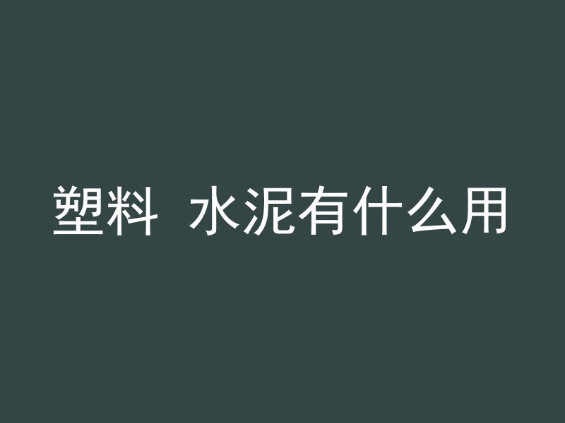 塑料 水泥有什么用