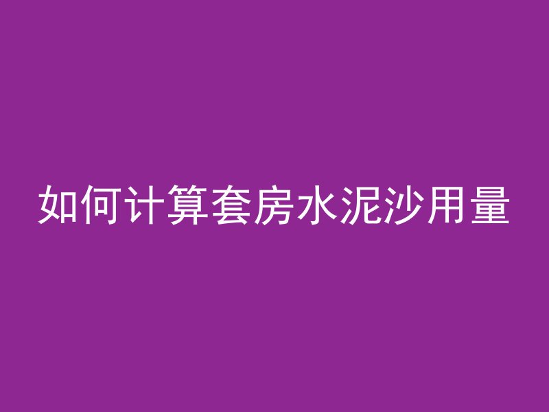 如何计算套房水泥沙用量