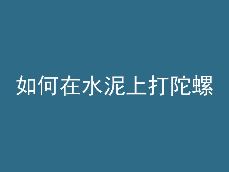 如何在水泥上打陀螺