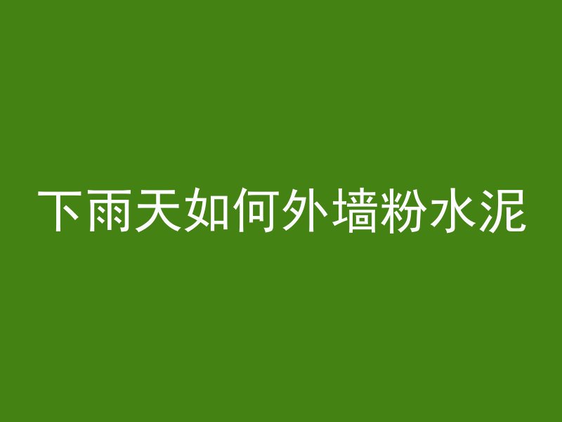 下雨天如何外墙粉水泥