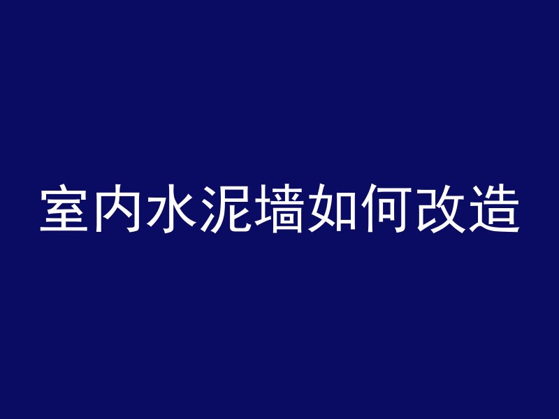 室内水泥墙如何改造