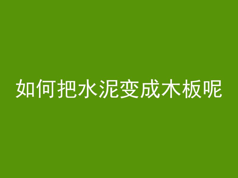 如何把水泥变成木板呢