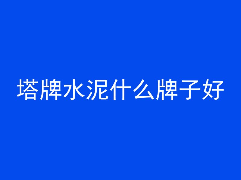 塔牌水泥什么牌子好