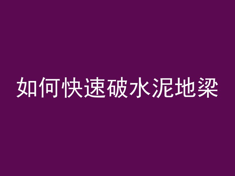 如何快速破水泥地梁