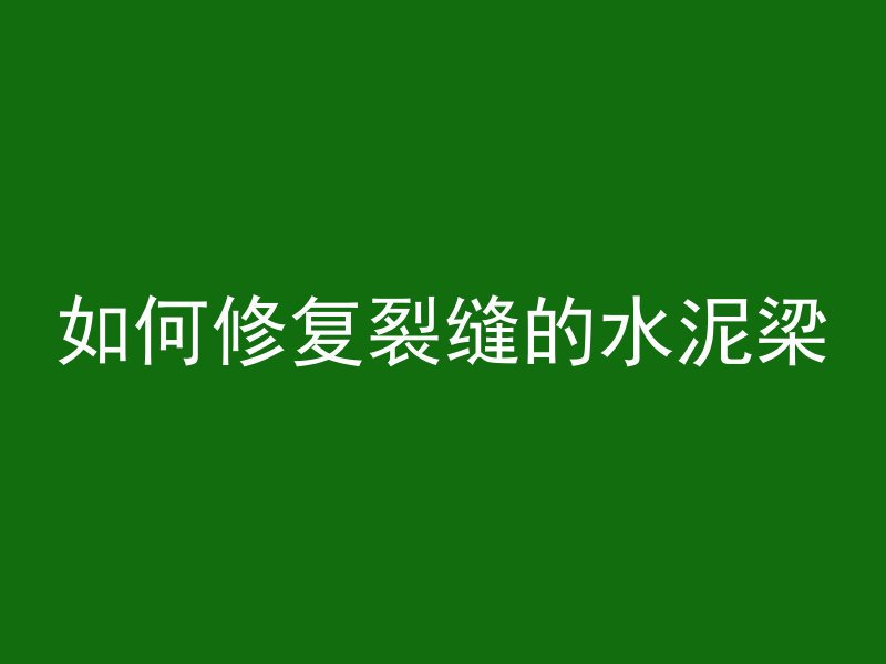 如何修复裂缝的水泥梁