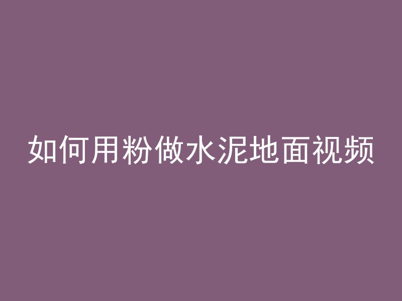 如何用粉做水泥地面视频