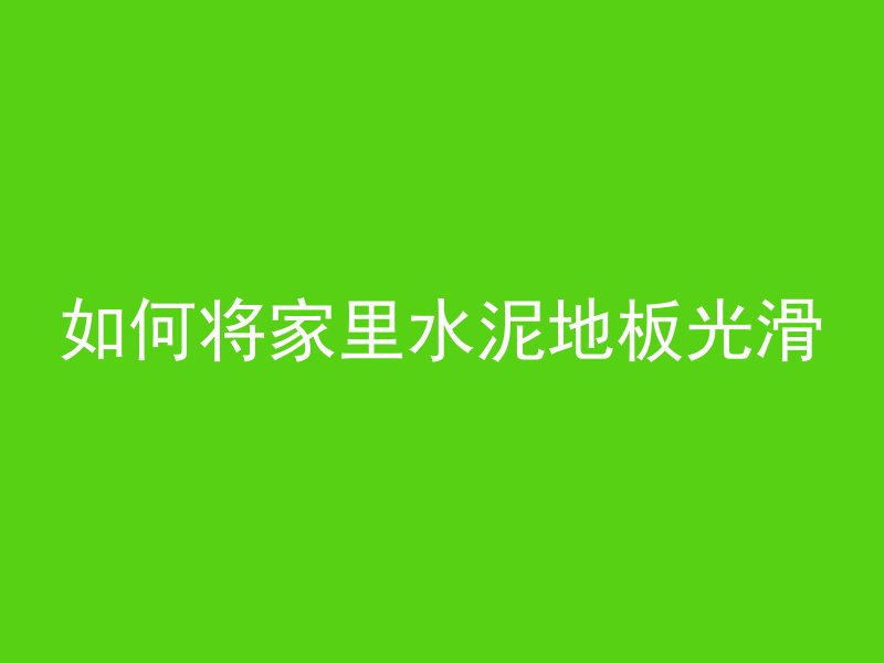 如何将家里水泥地板光滑