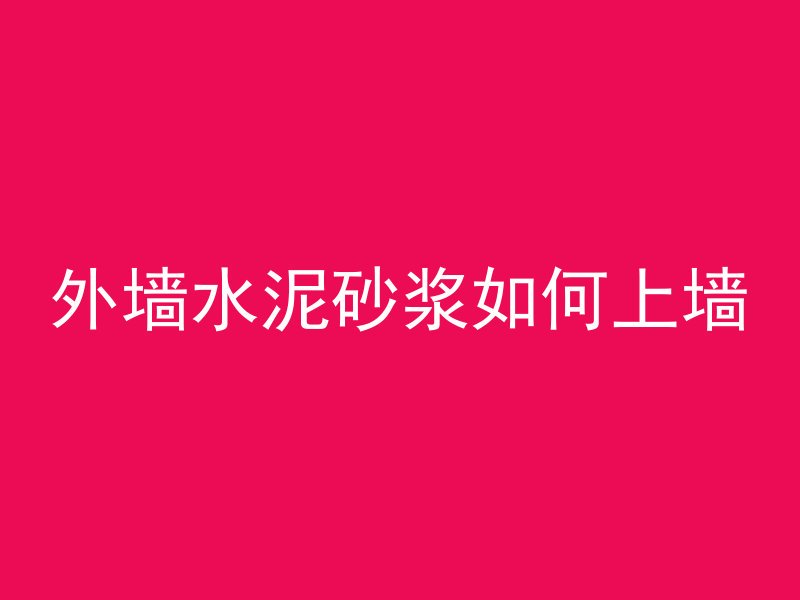 外墙水泥砂浆如何上墙