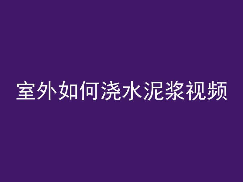 室外如何浇水泥浆视频