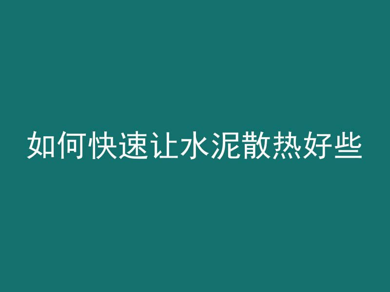 如何快速让水泥散热好些