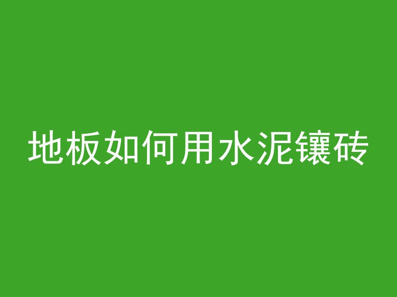 地板如何用水泥镶砖