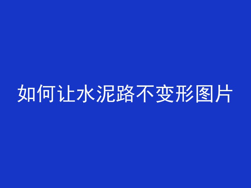 如何让水泥路不变形图片