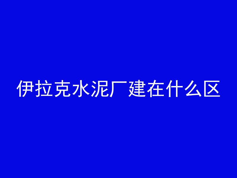 伊拉克水泥厂建在什么区