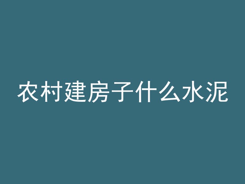 农村建房子什么水泥