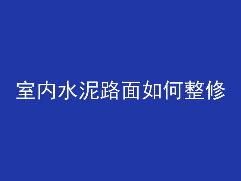 室内水泥路面如何整修